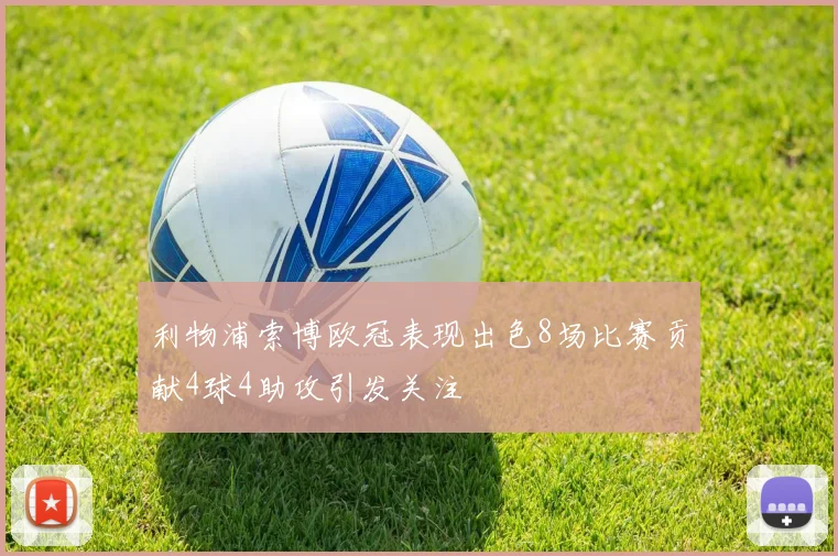 利物浦索博欧冠表现出色8场比赛贡献4球4助攻引发关注