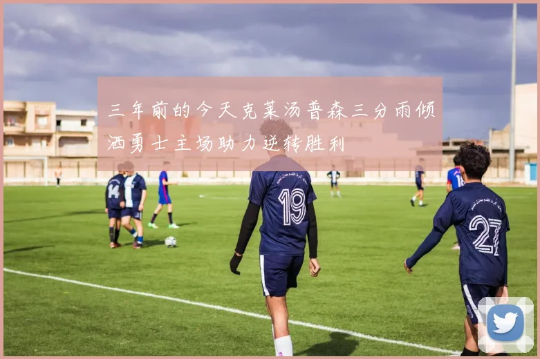三年前的今天克莱汤普森三分雨倾洒勇士主场助力逆转胜利